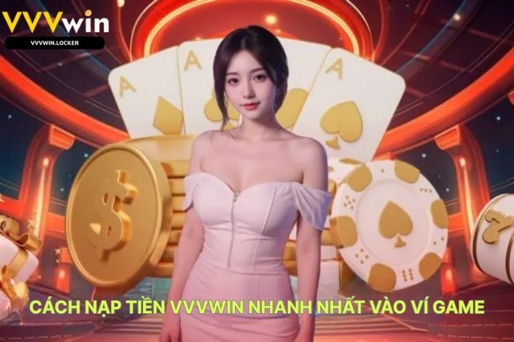 Cách Nạp Tiền VVVWIN Nhanh Nhất Vào Ví Game
