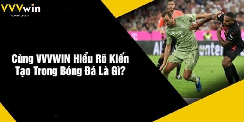 Cùng VVVWIN Hiểu Rõ Kiến Tạo Trong Bóng Đá Là Gì