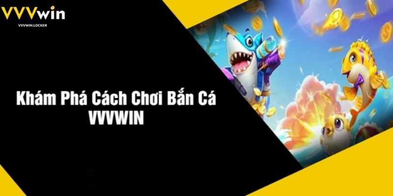 Khám Phá Cách Chơi Bắn Cá VVVWIN