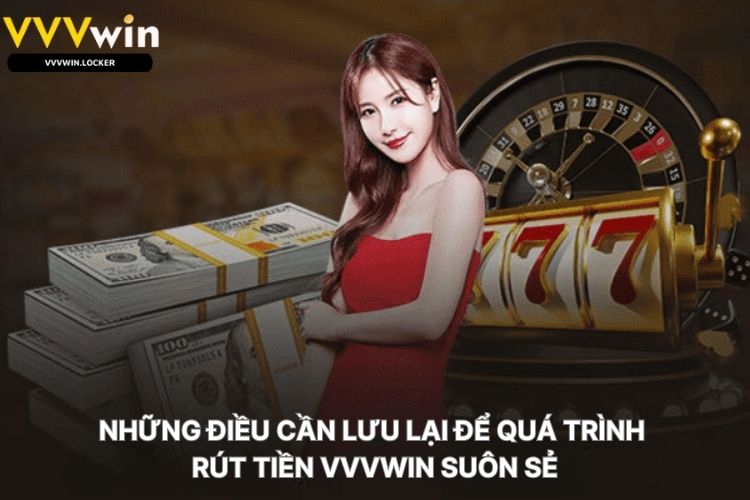 Những Điều Cần Lưu Lại Để Quá Trình Rút Tiền VVVWIN Suôn Sẻ