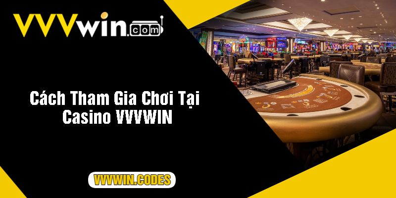 Cách Tham Gia Chơi Tại Casino VVVWIN